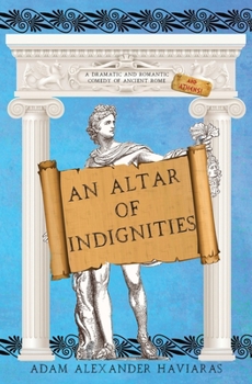 Paperback An Altar of Indignities: A Dramatic and Romantic Comedy of Ancient Rome and Athens Book