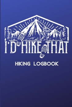 Paperback I'd Hike That Hiking Logbook: Hiking Journal With Prompts, Trail Log Book, Hiker's Journal, Hiking Notebook, Hiking Gifts, 6" x 9" Travel Size 120 P Book