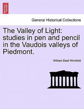 Paperback The Valley of Light: Studies in Pen and Pencil in the Vaudois Valleys of Piedmont. Book