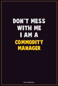 Paperback Don't Mess With Me, I Am A Commodity Manager: Career Motivational Quotes 6x9 120 Pages Blank Lined Notebook Journal Book