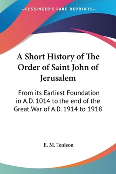 Paperback A Short History of The Order of Saint John of Jerusalem: From its Earliest Foundation in A.D. 1014 to the end of the Great War of A.D. 1914 to 1918 Book