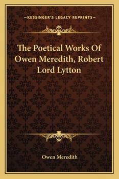 Paperback The Poetical Works Of Owen Meredith, Robert Lord Lytton Book