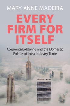Paperback Every Firm for Itself: Corporate Lobbying and the Domestic Politics of Intra-Industry Trade Book