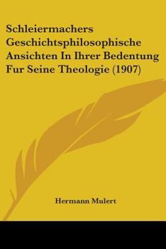 Paperback Schleiermachers Geschichtsphilosophische Ansichten In Ihrer Bedentung Fur Seine Theologie (1907) Book