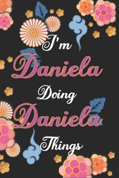 Paperback I'm Daniela Doing Daniela Things Notebook Birthday Gift: Personalized Name Journal Writing Notebook For Girls and Women, 100 Pages, 6x9, Soft Cover, M Book