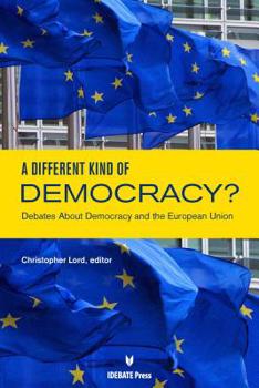 A Different Kind of Democracy? Debates about Democracy and the European Union