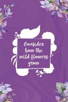 Consider How The Wildflower Grow: All Purpose 6x9 Blank Lined Notebook Journal Way Better Than A Card Trendy Unique Gift Pulple Texture Wildflower