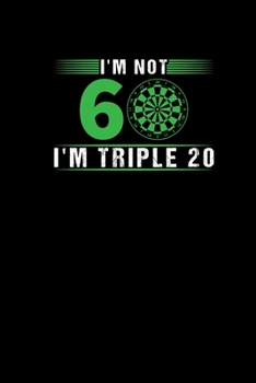 Im Not 60 Im Triple 20: Notebook Darts Birthday Gift Darts Fan Darts Player 60 Years Old