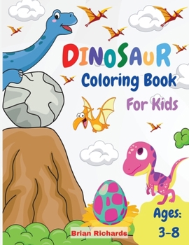 Dinosaur Coloring Book For Kids: Amazing Coloring with Easy, LARGE, Cute, Unique and High-Quality Images For Boys, Girls, Preschool and Kindergarten Kids Ages 3-8