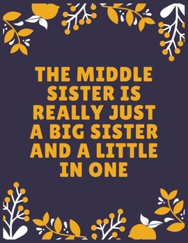 The middle sister is really just a big sister and a little in one: Sister journal book | Best Gift For Sister | Journal For Cute Sister - 120 Pages - Large (8.5 x 11 inches)