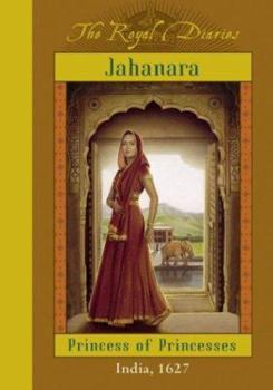 Jahanara: Princess of Princesses, India, 1627 - Book  of the Royal Diaries