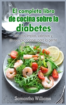 Hardcover El Completa Libro de cocina sobre la diabetes: Recetas limpias, sabrosas y sin complicaciones para la gente inteligente y ocupada [Spanish] Book