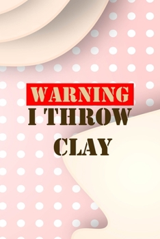 Warning I Throw Clay: Notebook Journal Composition Blank Lined Diary Notepad 120 Pages Paperback Pink Caramel Pottery