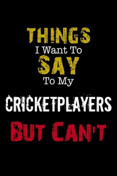 Paperback Things I Want to Say to My CricketPlayers But Can't " Notebook Funny Gift: Lined Notebook / Journal Gift, 110 Pages, 6x9, Soft Cover, Matte Finish Book