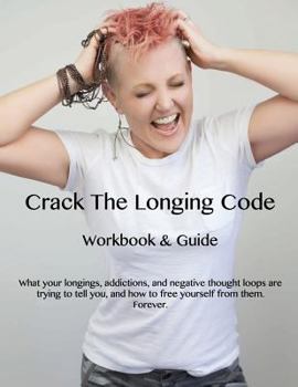 Paperback Crack The Longing Code Workbook & Guide: What your longings, addictions, and negative thought loops are trying to tell you, and how to free yourself f Book