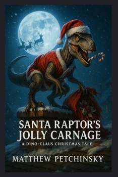 Santa Raptor's Jolly Carnage: A Dino-Claus Christmas Tale