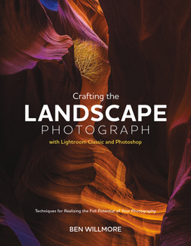 Paperback Crafting the Landscape Photograph with Lightroom Classic and Photoshop: Techniques for Realizing the Full Potential of Your Photography Book