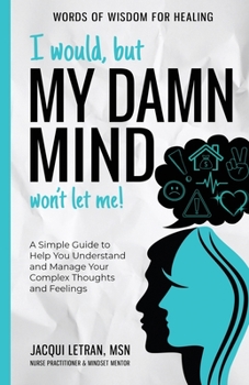 Paperback I Would, but My DAMN MIND Won't Let Me!: A Simple Guide to Help You Understand and Manage Your Complex Thoughts and Feelings Book