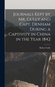 Hardcover Journals Kept by Mr. Gully and Capt. Denham During a Captivity in China in the Year 1842 Book