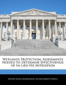 Paperback Wetlands Protection: Assessments Needed to Determine Effectiveness of In-Lieu-Fee Mitigation Book