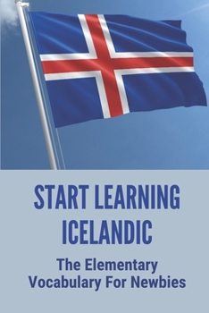Paperback Start Learning Icelandic: The Elementary Vocabulary For Newbies: How To Learn Icelandic Fast Book