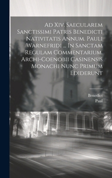 Hardcover Ad Xiv. Saecularem Sanctissimi Patris Benedicti Nativitatis Annum. Pauli Warnefridi ... In Sanctam Regulam Commentarium. Archi-coenobii Casinensis Mon Book