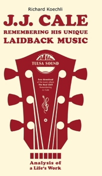 J.J. Cale - Remembering his unique laidback music: Analysis of a life's work, the book about the legendary songwriter and founder of the Tulsa sound