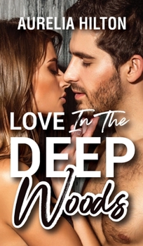 Love in the Deep Woods: A Hot & Steamy Aurelia Hilton's Romance Short Novel Book 10 - Book #10 of the A Hot & Steamy Aurelia Hilton’s Romance
