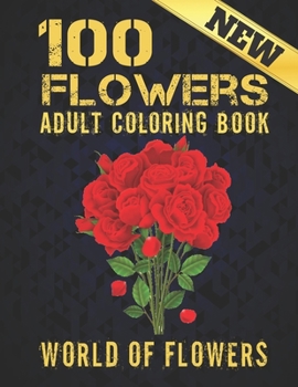 100 Flowers Adult Coloring Book: Adult Relaxation Coloring Book 100 Inspirational Floral Pattern Only Beautiful Flowers Coloring Book For Adults Relaxation