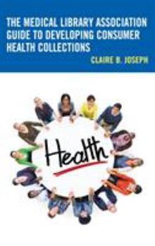 The Medical Library Association Guide to Developing Consumer Health Collections - Book  of the Medical Library Association Books Series