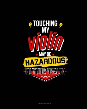 Paperback Touching My Violin May Be Hazardous To Your Health: Menu Planner Book