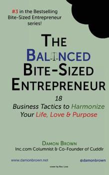 Paperback The Balanced Bite-Sized Entrepreneur: 18 Business Tactics to Harmonize Your Life, Love & Purpose Book