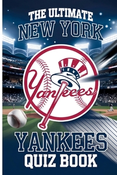 The Ultimate New York Yankees Quiz Book: For Die-Hard Fans: Questions on America's Team: Explore the History, Records, and Legends of America’s Team