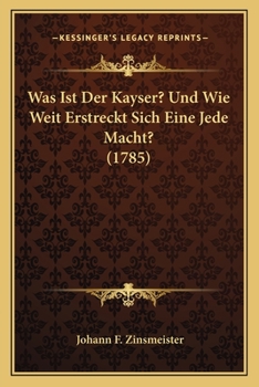 Paperback Was Ist Der Kayser? Und Wie Weit Erstreckt Sich Eine Jede Macht? (1785) [German] Book