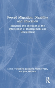Hardcover Forced Migration, Disability and Education: Inclusion and Exclusion at the Intersection of Displacement and Disablement Book