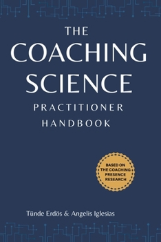 The Coaching Science Practitioner Handbook : A Science to Practice Guide with Real Research Experiences for a Thriving Career. Based on the COACHING PRESENCE RESEARCH How Are You So They Can Be