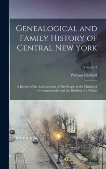 Hardcover Genealogical and Family History of Central New York: A Record of the Achievements of Her People in the Making of a Commonwealth and the Building of a Book