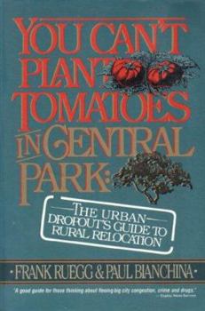 Paperback You Can't Plant Tomatoes in Central Park: The Urban Dropouts Guide to Rural Relocation Book