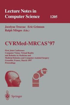 CVRMed-MRCAS'97: First Joint Conference, Computer Vision, Virtual Reality and Robotics in Medicine and Medical Robotics and Computer-Assisted Surgery, ... (Lecture Notes in Computer Science)