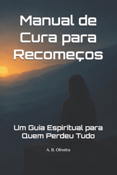 Paperback Manual de Cura para Recomeços: Um Guia Espiritual para Quem Perdeu Tudo [Portuguese] Book