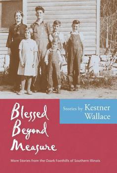 Hardcover Blessed Beyond Measure: More Stories from the Ozark Foothills of Southern Illinois Book