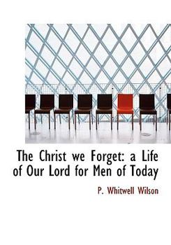 Paperback The Christ We Forget: A Life of Our Lord for Men of Today Book