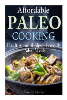 Paperback Affordable Paleo Cooking: Healthy and Budget-Friendly Paleo Meals Book