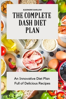 Paperback The Complete Dash Diet Plan: An Innovative Diet Plan Full of Delicious Recipes Book