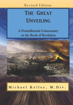 Paperback The Great Unveiling: A Postmillennial Commentary on the Book of Revelation Book