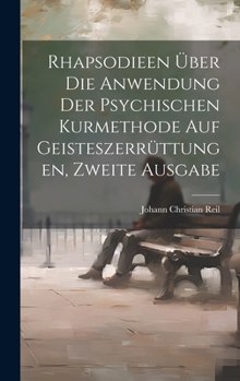 Hardcover Rhapsodieen über die Anwendung der psychischen Kurmethode auf Geisteszerrüttungen, Zweite Ausgabe [German] Book