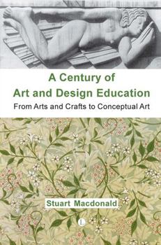 Paperback A Century of Art and Design Education: From Arts and Crafts to Conceptual Art Book