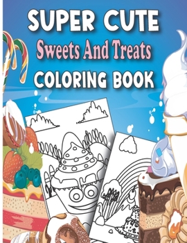 Paperback Super cute Sweets And Treats colorinG book: A Super Cute Coloring Book, 25 Super Cute and Fun Images for relaxing and coloring fun! for kids, teens an Book