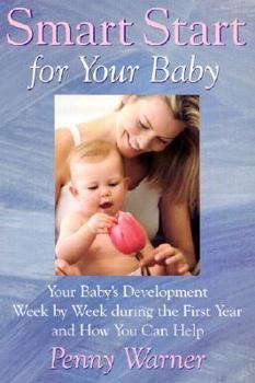 Hardcover Smart Start for Your Baby: Your Baby's Development Week by Week During the First Year and How You Can Help Book