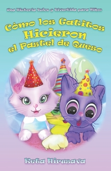 Paperback Cómo los Gatitos Hicieron el Pastel de Queso: Una Historia Dulce y Divertida para Niños [Spanish] Book